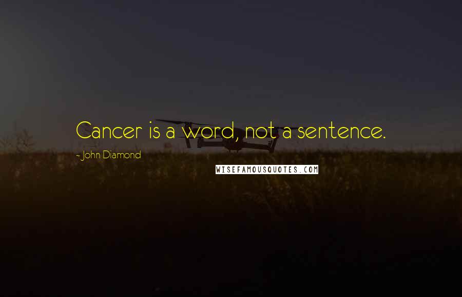 John Diamond Quotes: Cancer is a word, not a sentence.