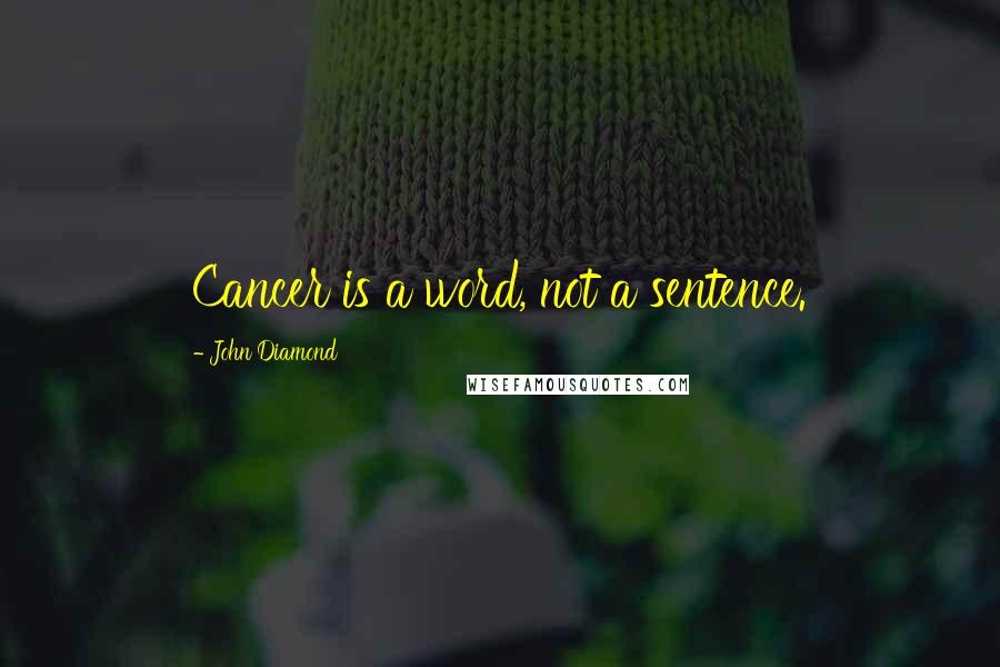 John Diamond Quotes: Cancer is a word, not a sentence.