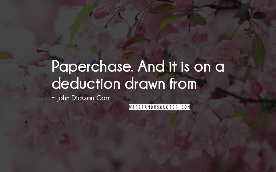 John Dickson Carr Quotes: Paperchase. And it is on a deduction drawn from