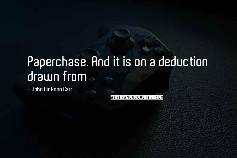 John Dickson Carr Quotes: Paperchase. And it is on a deduction drawn from