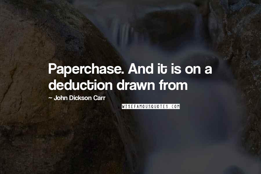 John Dickson Carr Quotes: Paperchase. And it is on a deduction drawn from