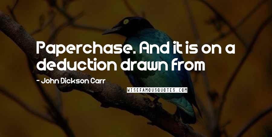 John Dickson Carr Quotes: Paperchase. And it is on a deduction drawn from