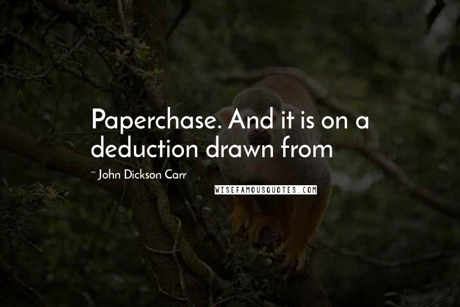 John Dickson Carr Quotes: Paperchase. And it is on a deduction drawn from