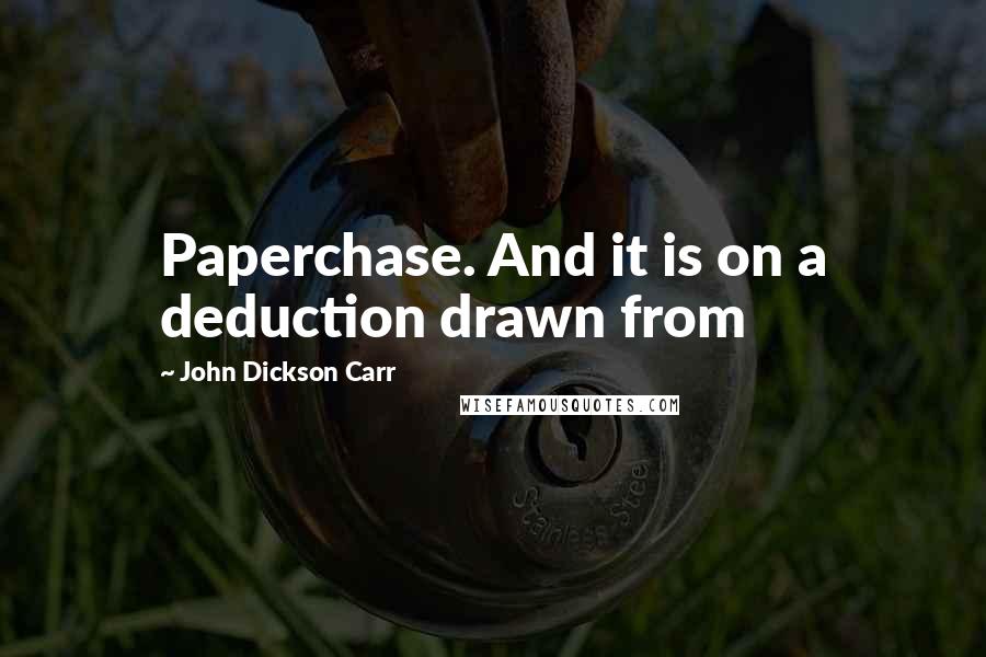 John Dickson Carr Quotes: Paperchase. And it is on a deduction drawn from