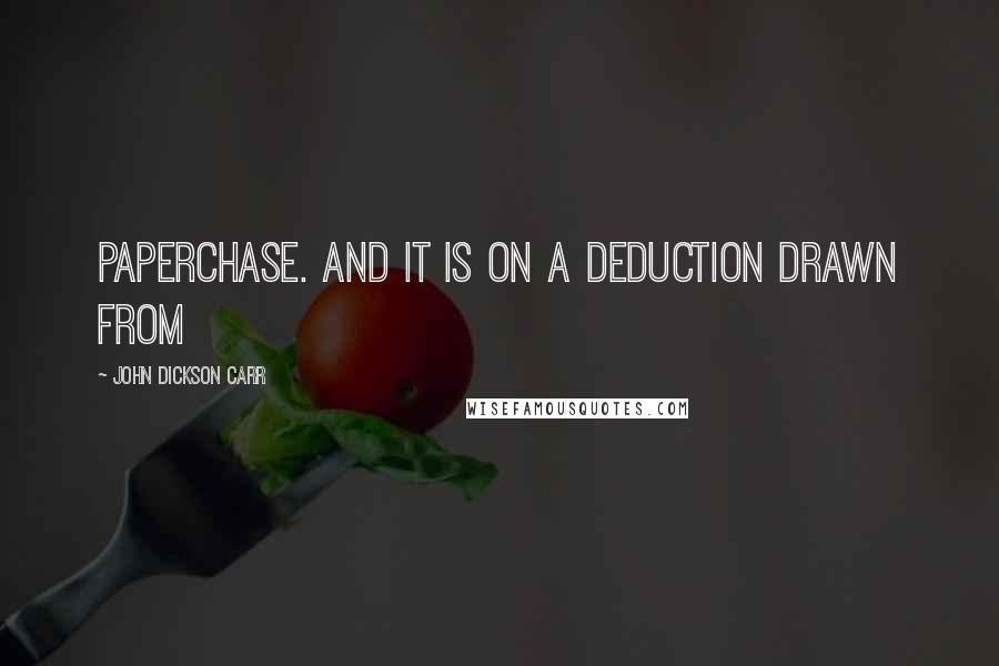 John Dickson Carr Quotes: Paperchase. And it is on a deduction drawn from