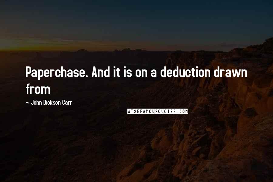 John Dickson Carr Quotes: Paperchase. And it is on a deduction drawn from