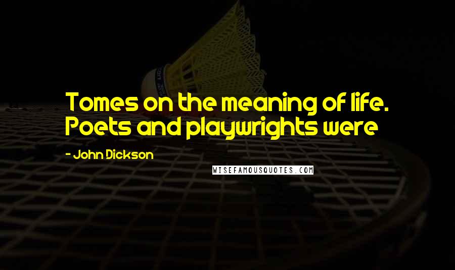 John Dickson Quotes: Tomes on the meaning of life. Poets and playwrights were