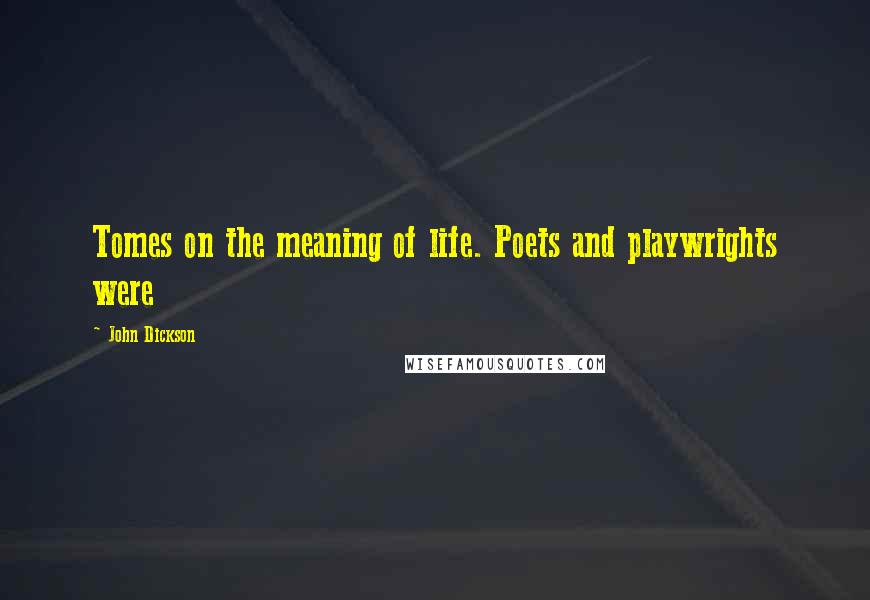 John Dickson Quotes: Tomes on the meaning of life. Poets and playwrights were