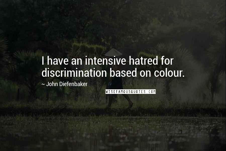 John Diefenbaker Quotes: I have an intensive hatred for discrimination based on colour.