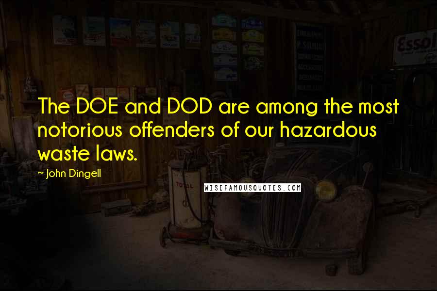 John Dingell Quotes: The DOE and DOD are among the most notorious offenders of our hazardous waste laws.