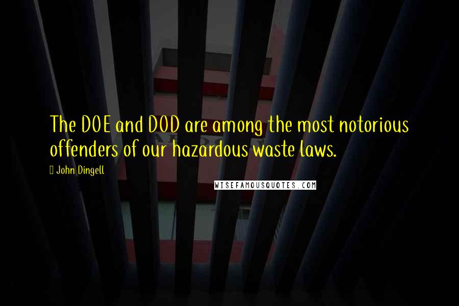 John Dingell Quotes: The DOE and DOD are among the most notorious offenders of our hazardous waste laws.