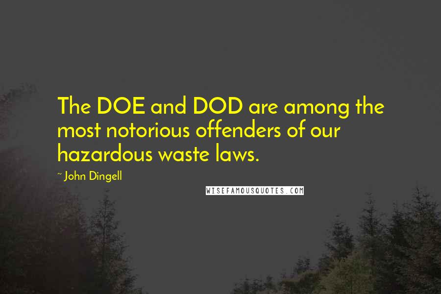 John Dingell Quotes: The DOE and DOD are among the most notorious offenders of our hazardous waste laws.