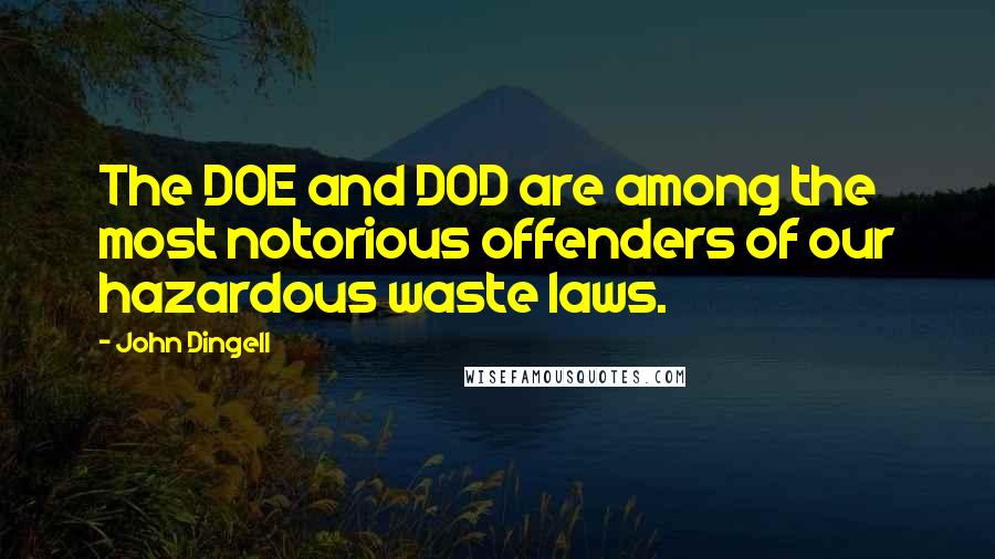 John Dingell Quotes: The DOE and DOD are among the most notorious offenders of our hazardous waste laws.