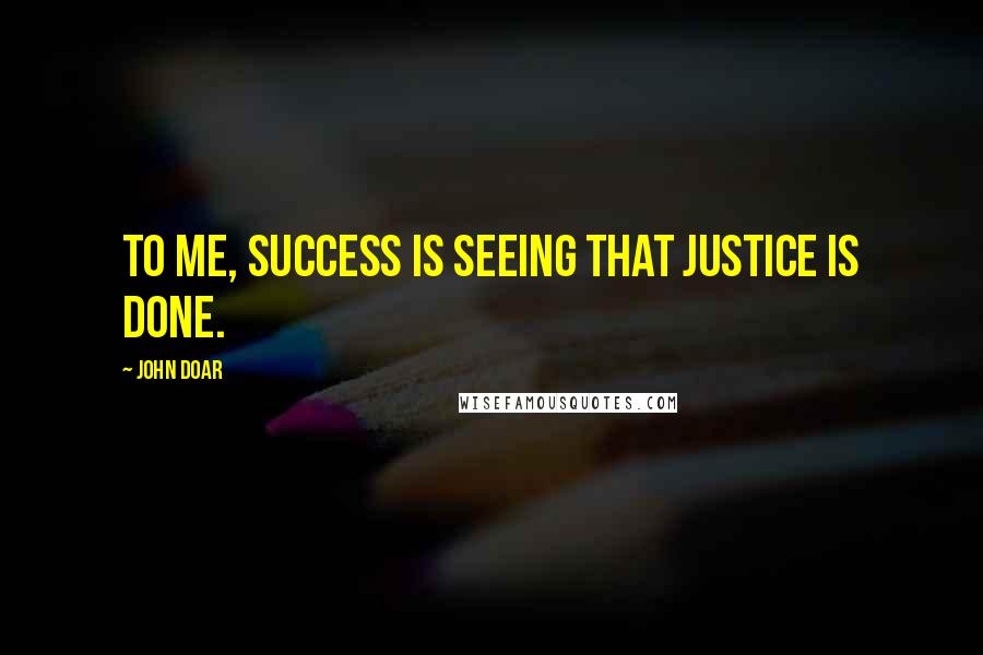 John Doar Quotes: To me, success is seeing that justice is done.