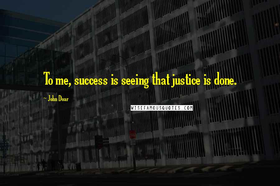 John Doar Quotes: To me, success is seeing that justice is done.