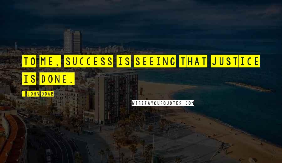 John Doar Quotes: To me, success is seeing that justice is done.