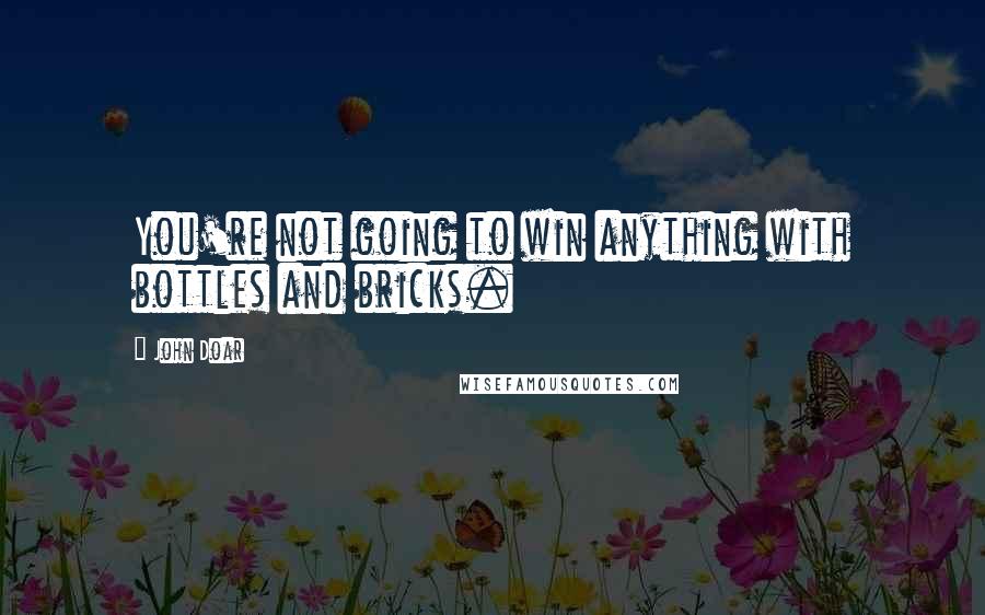 John Doar Quotes: You're not going to win anything with bottles and bricks.