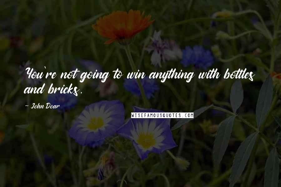 John Doar Quotes: You're not going to win anything with bottles and bricks.