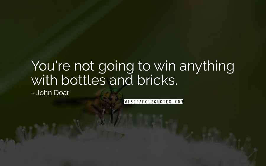 John Doar Quotes: You're not going to win anything with bottles and bricks.