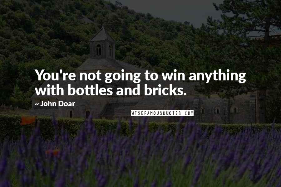 John Doar Quotes: You're not going to win anything with bottles and bricks.