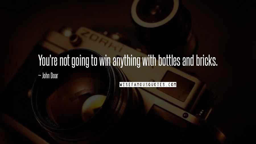 John Doar Quotes: You're not going to win anything with bottles and bricks.