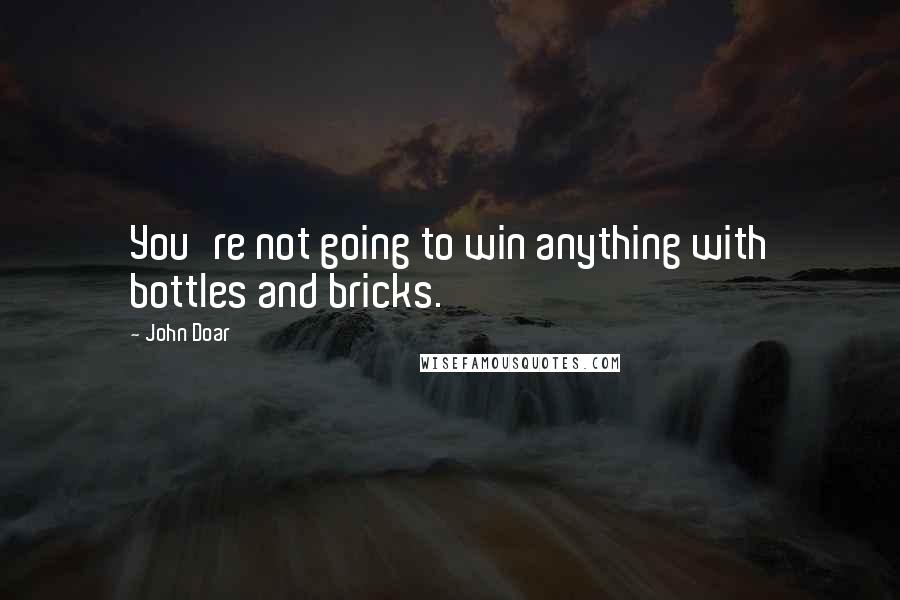 John Doar Quotes: You're not going to win anything with bottles and bricks.