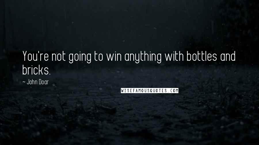 John Doar Quotes: You're not going to win anything with bottles and bricks.