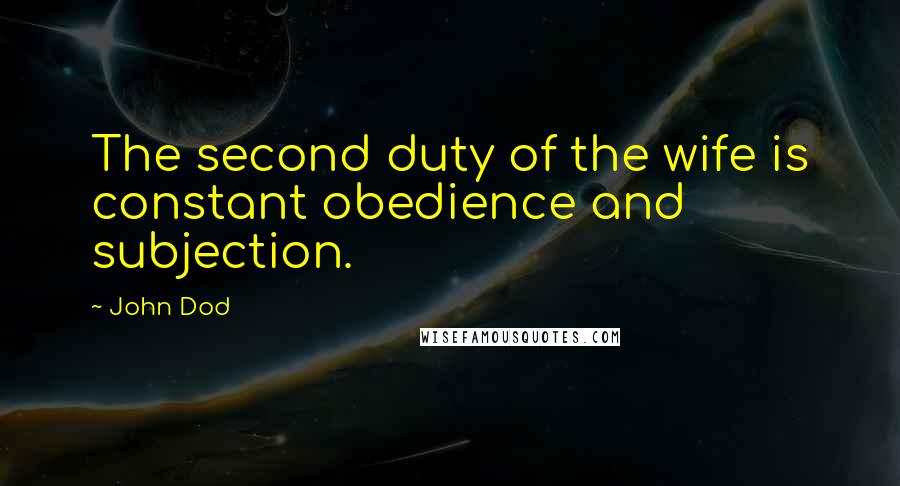 John Dod Quotes: The second duty of the wife is constant obedience and subjection.