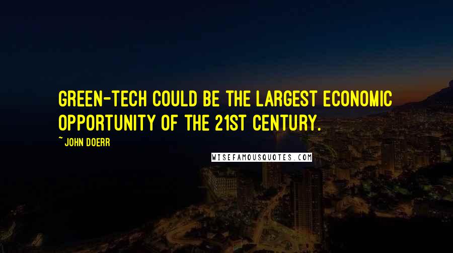 John Doerr Quotes: Green-tech could be the largest economic opportunity of the 21st Century.