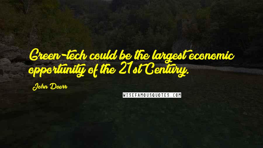 John Doerr Quotes: Green-tech could be the largest economic opportunity of the 21st Century.