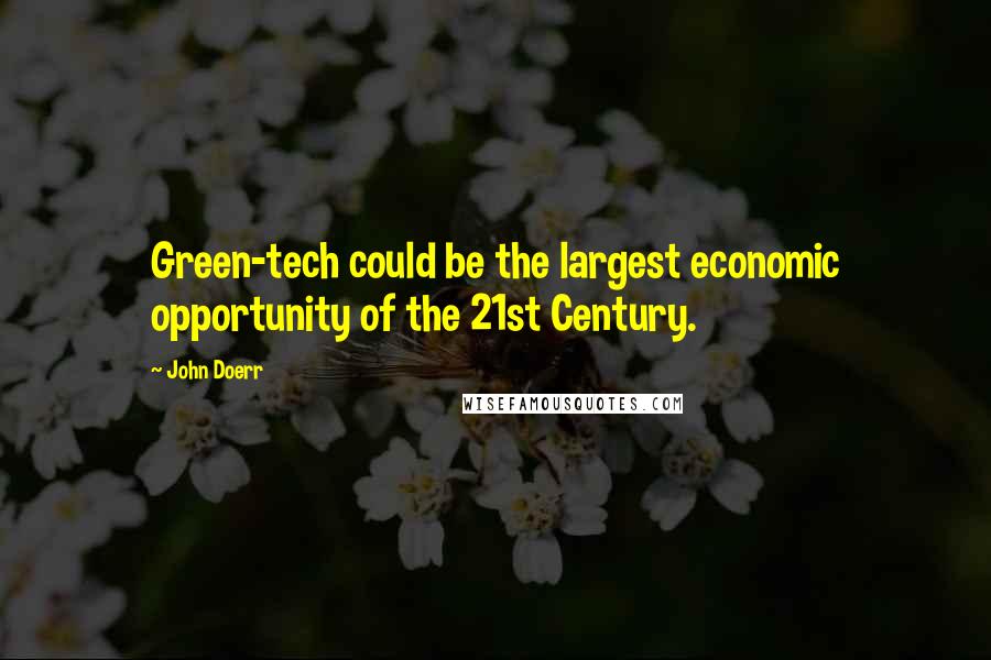 John Doerr Quotes: Green-tech could be the largest economic opportunity of the 21st Century.