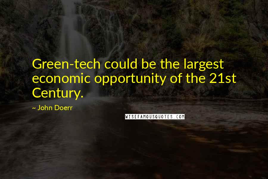 John Doerr Quotes: Green-tech could be the largest economic opportunity of the 21st Century.