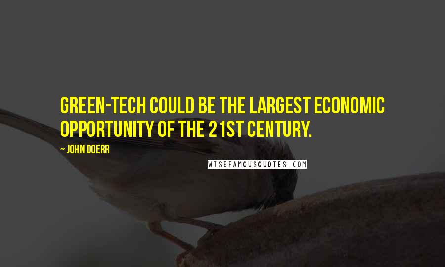 John Doerr Quotes: Green-tech could be the largest economic opportunity of the 21st Century.