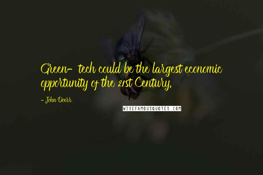 John Doerr Quotes: Green-tech could be the largest economic opportunity of the 21st Century.