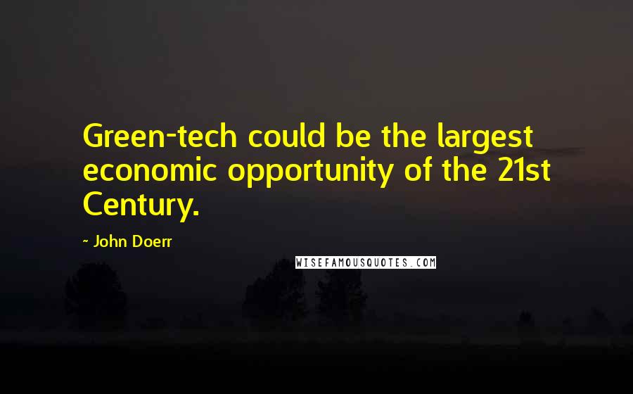 John Doerr Quotes: Green-tech could be the largest economic opportunity of the 21st Century.