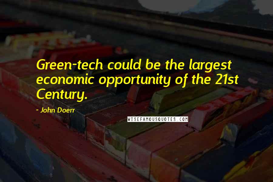 John Doerr Quotes: Green-tech could be the largest economic opportunity of the 21st Century.