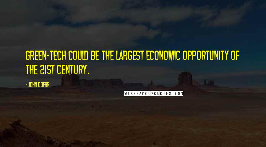 John Doerr Quotes: Green-tech could be the largest economic opportunity of the 21st Century.