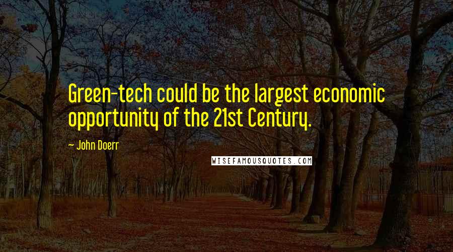 John Doerr Quotes: Green-tech could be the largest economic opportunity of the 21st Century.