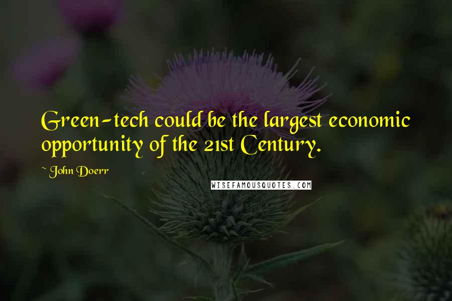 John Doerr Quotes: Green-tech could be the largest economic opportunity of the 21st Century.
