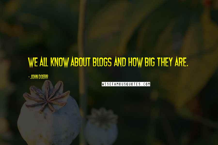 John Doerr Quotes: We all know about blogs and how big they are.