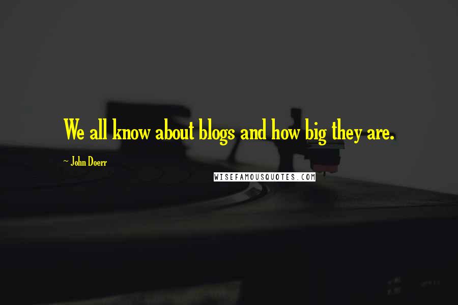 John Doerr Quotes: We all know about blogs and how big they are.