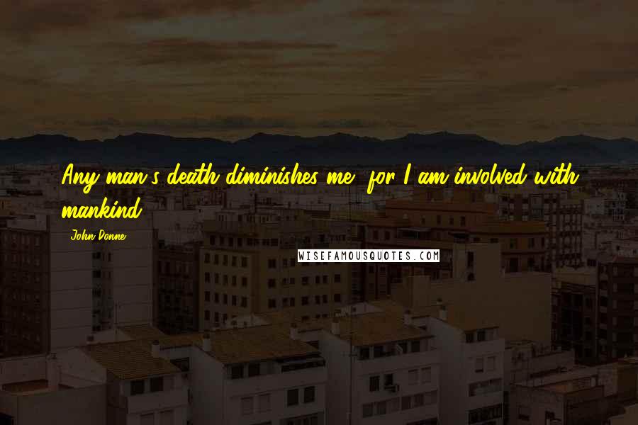 John Donne Quotes: Any man's death diminishes me, for I am involved with mankind.