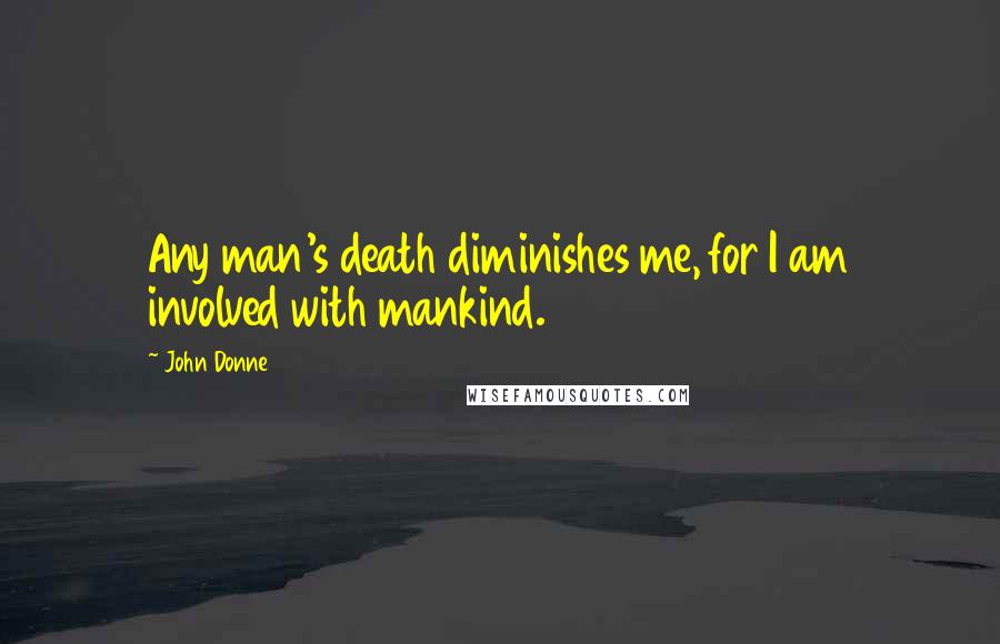 John Donne Quotes: Any man's death diminishes me, for I am involved with mankind.