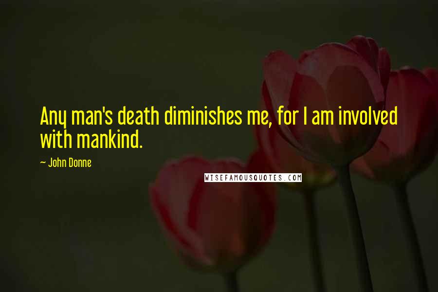 John Donne Quotes: Any man's death diminishes me, for I am involved with mankind.
