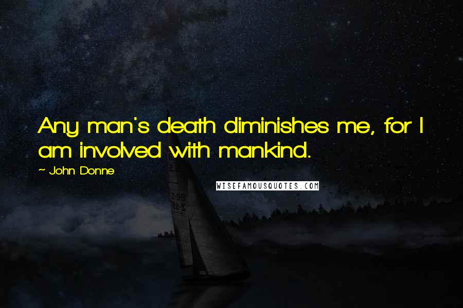 John Donne Quotes: Any man's death diminishes me, for I am involved with mankind.