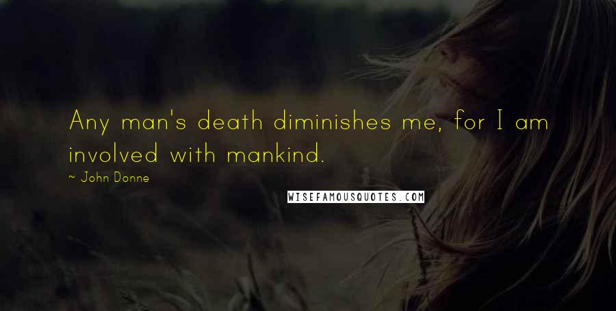 John Donne Quotes: Any man's death diminishes me, for I am involved with mankind.