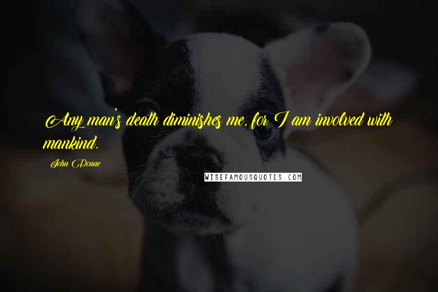 John Donne Quotes: Any man's death diminishes me, for I am involved with mankind.