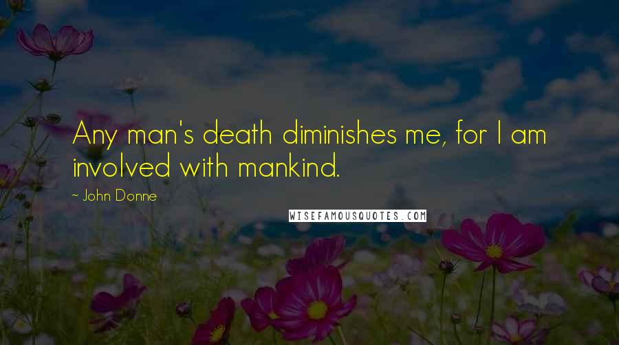 John Donne Quotes: Any man's death diminishes me, for I am involved with mankind.