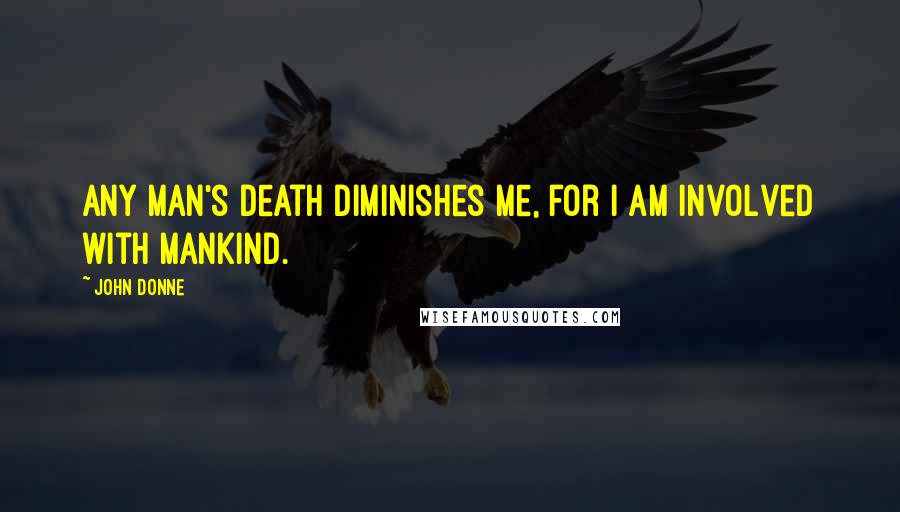 John Donne Quotes: Any man's death diminishes me, for I am involved with mankind.