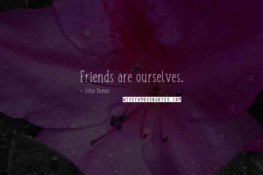 John Donne Quotes: Friends are ourselves.